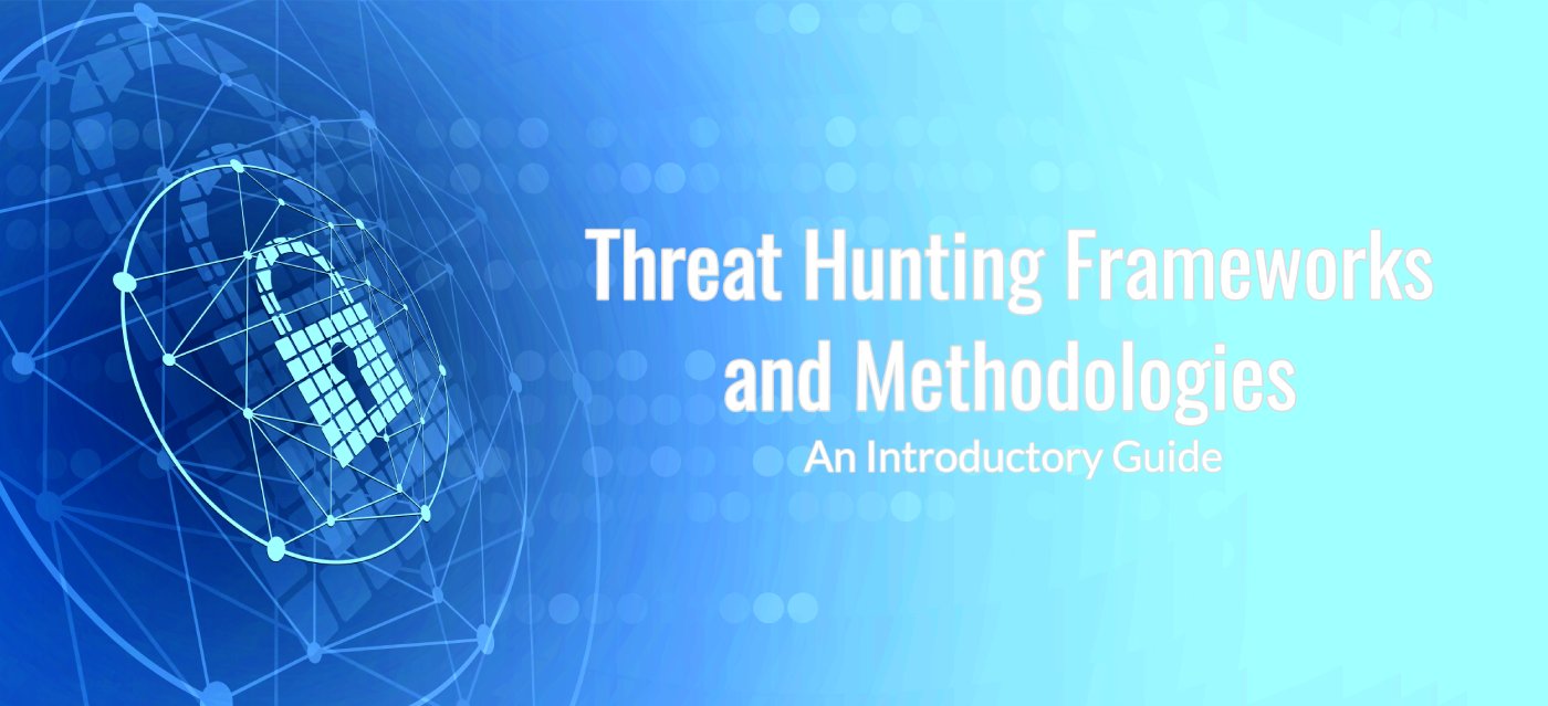 Threat Hunting Frameworks And Methodologies: An Introductory Guide